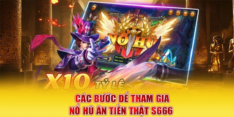 Các bước để tham gia nổ hũ ăn tiền thật S666