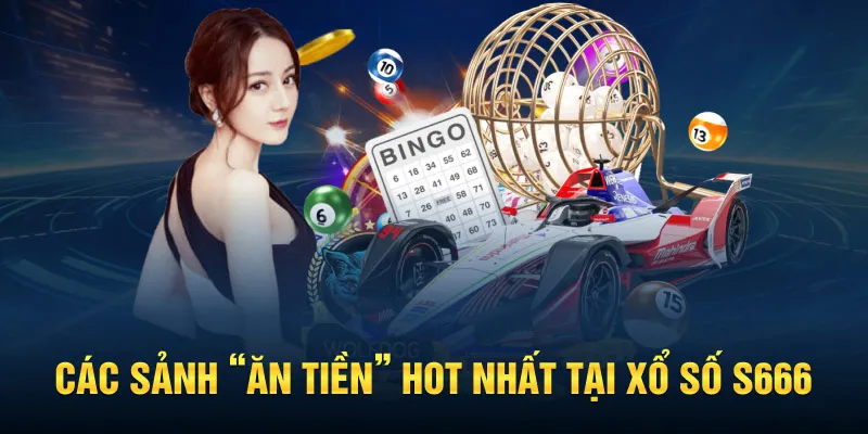 Các sảnh “Ăn tiền” hot nhất tại xổ số S666