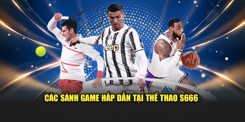 Các sảnh game hấp dẫn tại thể thao S666