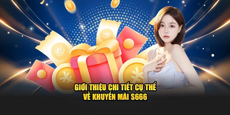 Giới thiệu chi tiết cụ thể về khuyến mãi S666