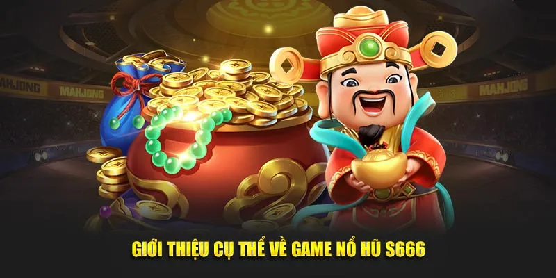 Giới thiệu cụ thể về game nổ hũ S666