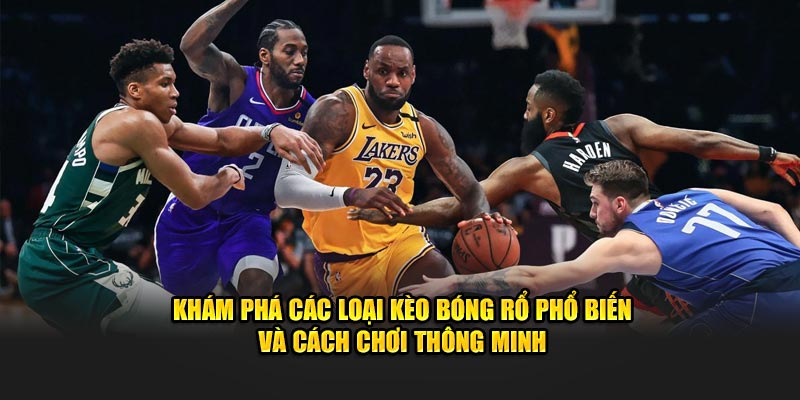 Khám phá các loại kèo bóng rổ phổ biến và cách chơi thông minh