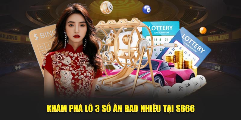 Khám phá lô 3 số ăn bao nhiêu tại S666