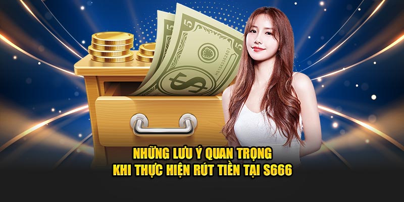 Những lưu ý quan trọng khi đổi tiền thưởng tại S666